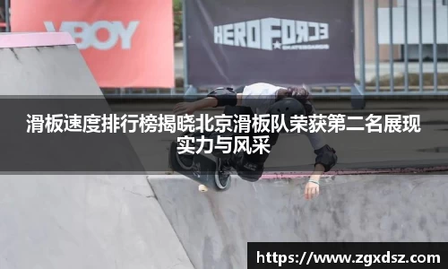 滑板速度排行榜揭晓北京滑板队荣获第二名展现实力与风采