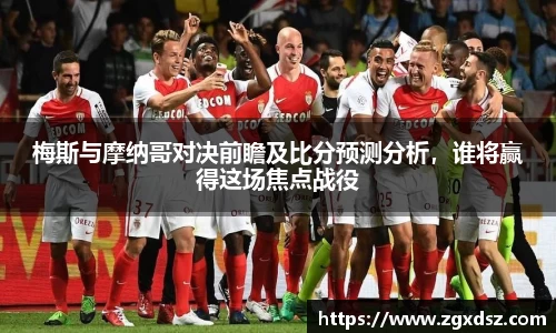 梅斯与摩纳哥对决前瞻及比分预测分析，谁将赢得这场焦点战役
