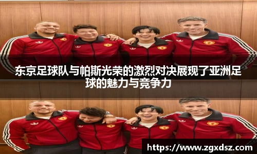 东京足球队与帕斯光荣的激烈对决展现了亚洲足球的魅力与竞争力