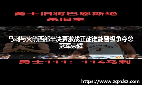 马刺与火箭西部半决赛激战正酣谁能晋级争夺总冠军荣耀