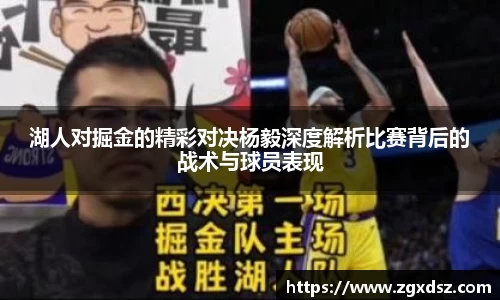 湖人对掘金的精彩对决杨毅深度解析比赛背后的战术与球员表现